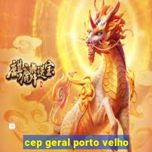 cep geral porto velho